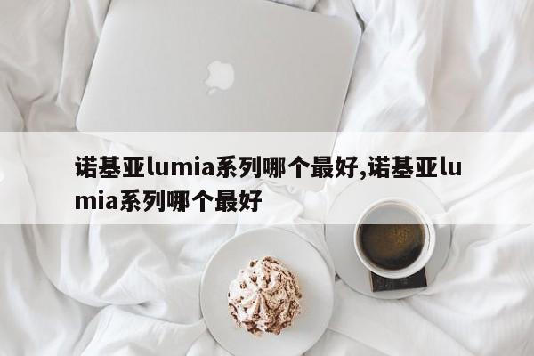 諾基亞lumia系列哪個最好,諾基亞lumia系列哪個最好