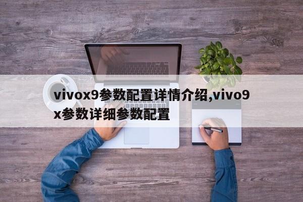vivox9參數(shù)配置詳情介紹,vivo9x參數(shù)詳細(xì)參數(shù)配置