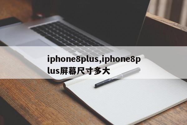 iphone8plus,iphone8plus屏幕尺寸多大