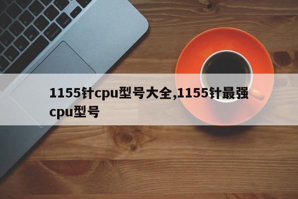 1155針cpu型號大全,1155針最強cpu型號