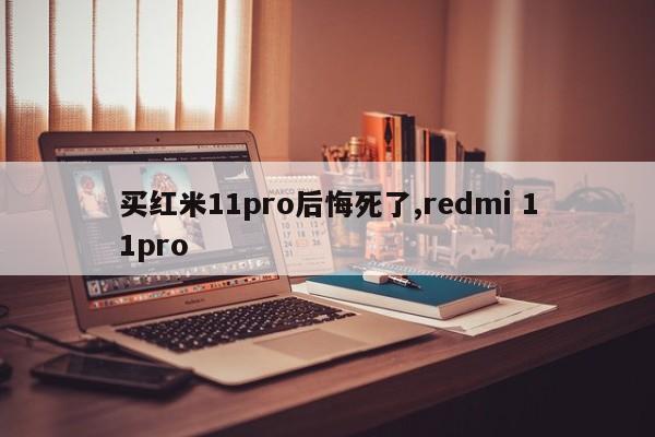 買紅米11pro后悔死了,redmi 11pro