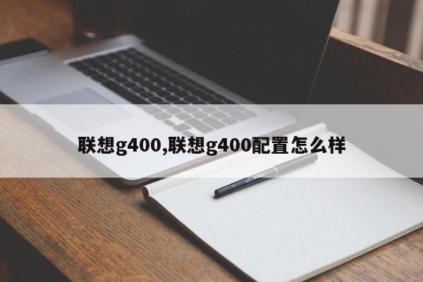 聯(lián)想g400,聯(lián)想g400配置怎么樣