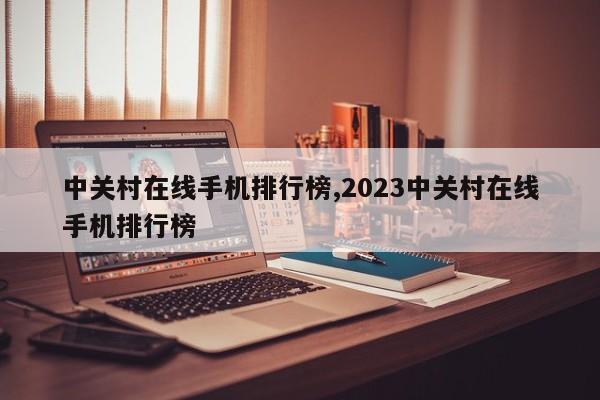 中關(guān)村在線手機(jī)排行榜,2023中關(guān)村在線手機(jī)排行榜