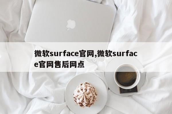 微軟surface官網(wǎng),微軟surface官網(wǎng)售后網(wǎng)點(diǎn)