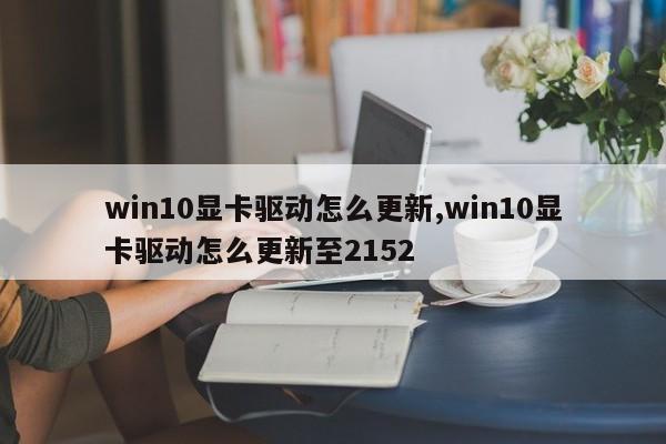 win10顯卡驅(qū)動(dòng)怎么更新,win10顯卡驅(qū)動(dòng)怎么更新至2152
