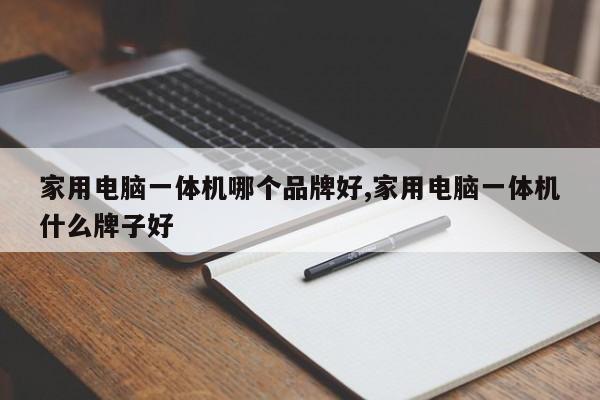 家用電腦一體機哪個品牌好,家用電腦一體機什么牌子好