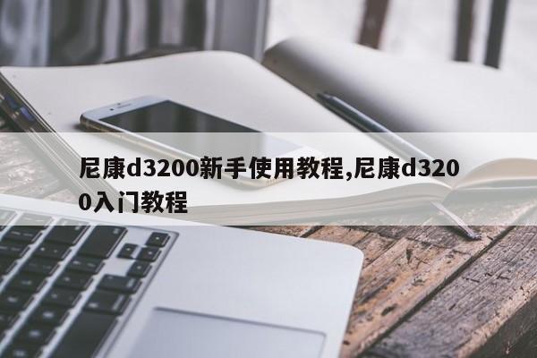 尼康d3200新手使用教程,尼康d3200入門教程