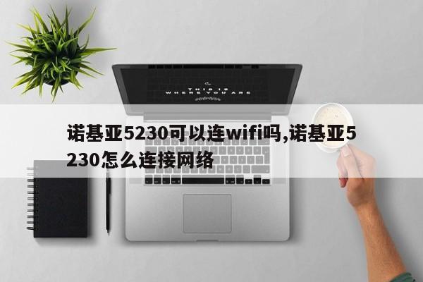 諾基亞5230可以連wifi嗎,諾基亞5230怎么連接網(wǎng)絡(luò)