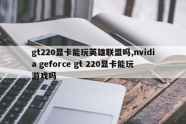 gt220顯卡能玩英雄聯(lián)盟嗎,nvidia geforce gt 220顯卡能玩游戲嗎