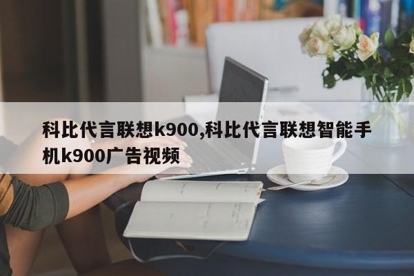科比代言聯想k900,科比代言聯想智能手機k900廣告視頻