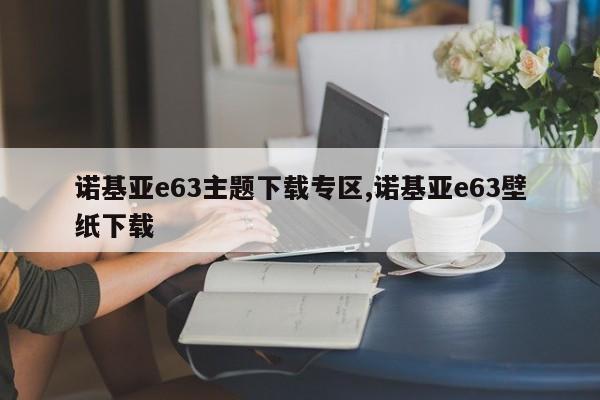 諾基亞e63主題下載專區(qū),諾基亞e63壁紙下載