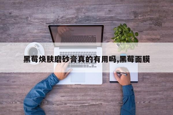 黑莓煥膚磨砂膏真的有用嗎,黑莓面膜