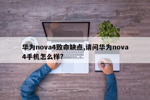 華為nova4致命缺點(diǎn),請(qǐng)問(wèn)華為nova4手機(jī)怎么樣?