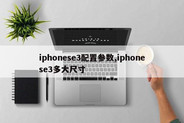iphonese3配置參數(shù),iphonese3多大尺寸