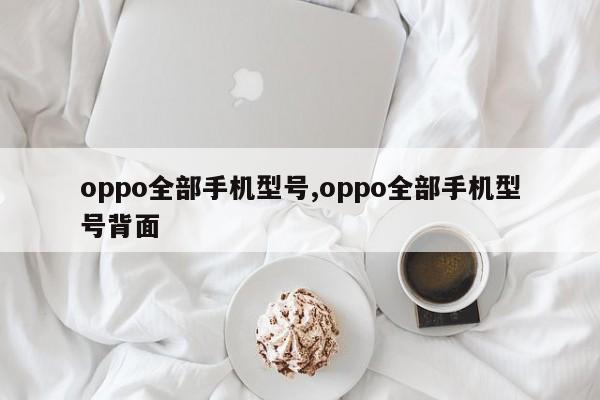 oppo全部手機型號,oppo全部手機型號背面