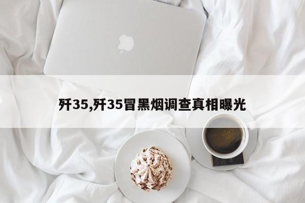 殲35,殲35冒黑煙調(diào)查真相曝光