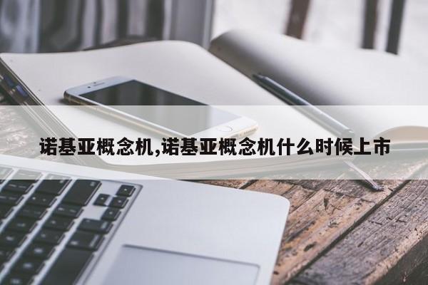 諾基亞概念機(jī),諾基亞概念機(jī)什么時(shí)候上市