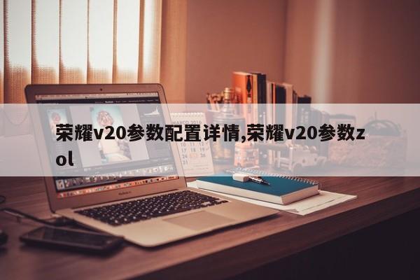 榮耀v20參數(shù)配置詳情,榮耀v20參數(shù)zol