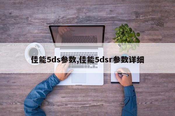 佳能5ds參數(shù),佳能5dsr參數(shù)詳細(xì)