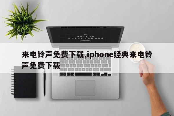 來(lái)電鈴聲免費(fèi)下載,iphone經(jīng)典來(lái)電鈴聲免費(fèi)下載